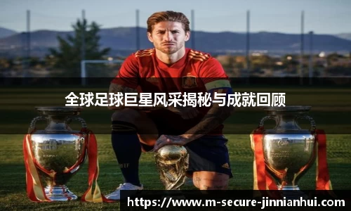 全球足球巨星风采揭秘与成就回顾